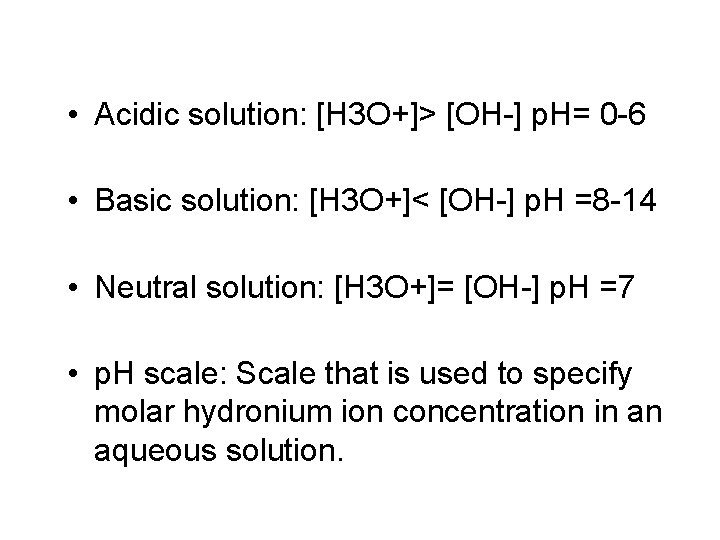  • Acidic solution: [H 3 O+]> [OH-] p. H= 0 -6 • Basic