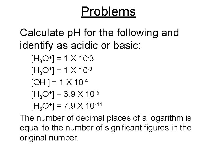 Problems Calculate p. H for the following and identify as acidic or basic: [H