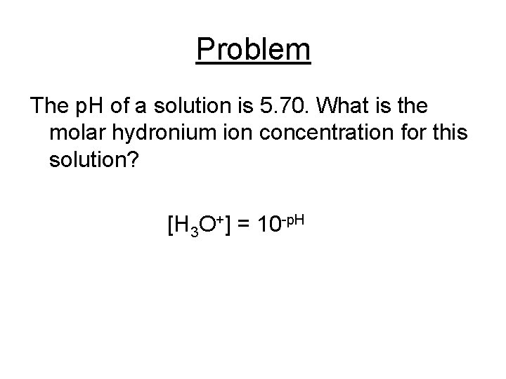 Problem The p. H of a solution is 5. 70. What is the molar