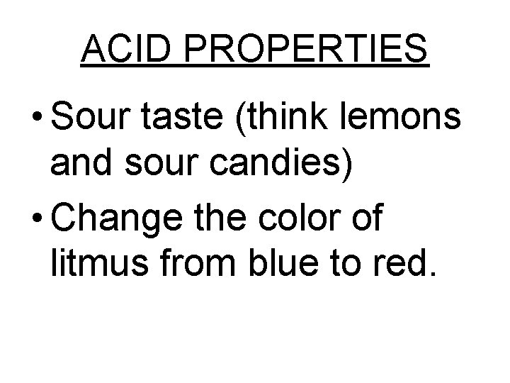 ACID PROPERTIES • Sour taste (think lemons and sour candies) • Change the color