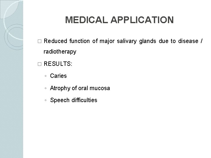 MEDICAL APPLICATION � Reduced function of major salivary glands due to disease / radiotherapy