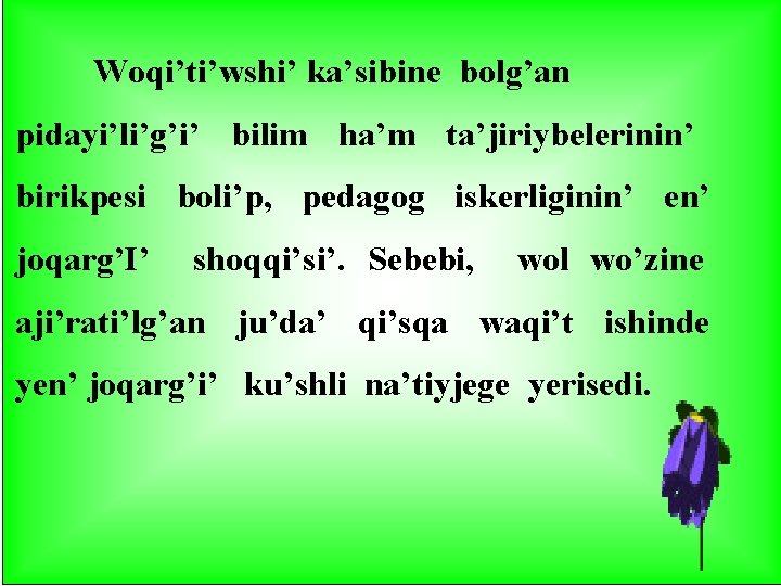 Woqi’ti’wshi’ ka’sibine bolg’an pidayi’li’g’i’ bilim ha’m ta’jiriybelerinin’ birikpesi boli’p, pedagog iskerliginin’ en’ joqarg’I’ shoqqi’si’.