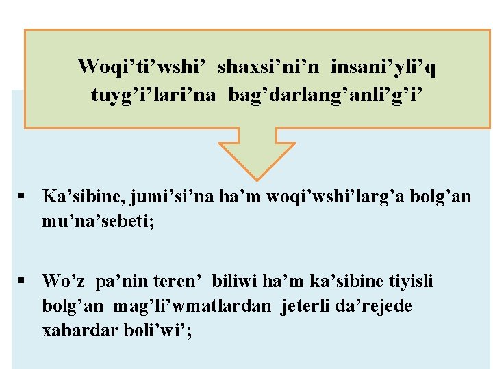 Woqi’ti’wshi’ shaxsi’ni’n insani’yli’q tuyg’i’lari’na bag’darlang’anli’g’i’ § Ka’sibine, jumi’si’na ha’m woqi’wshi’larg’a bolg’an mu’na’sebeti; § Wo’z