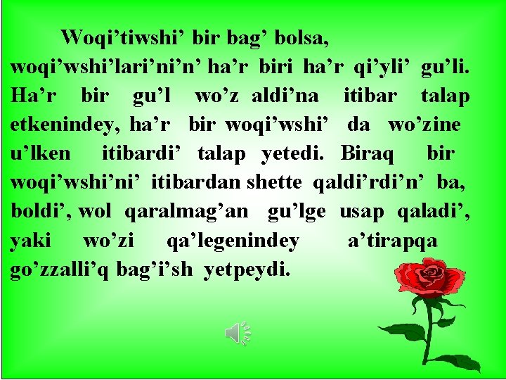 Woqi’tiwshi’ bir bag’ bolsa, woqi’wshi’lari’ni’n’ ha’r biri ha’r qi’yli’ gu’li. Ha’r bir gu’l wo’z