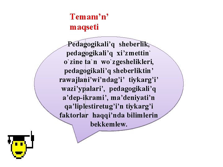 Temanı’n’ maqseti Pedagogikali’q sheberlik, pedagogikali’q xi’zmettin` o`zine ta`n wo`zgeshelikleri, pedagogikali’q sheberliktin’ rawajlani’wi’ndag’i’ tiykarg’i’ wazi’ypalari’,