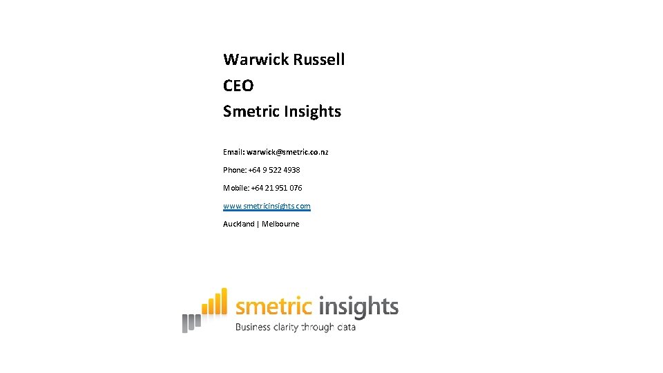 Warwick Russell CEO Smetric Insights Email: warwick@smetric. co. nz Phone: +64 9 522 4938