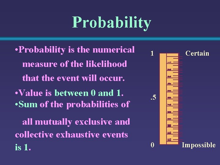 Probability • Probability is the numerical measure of the likelihood that the event will