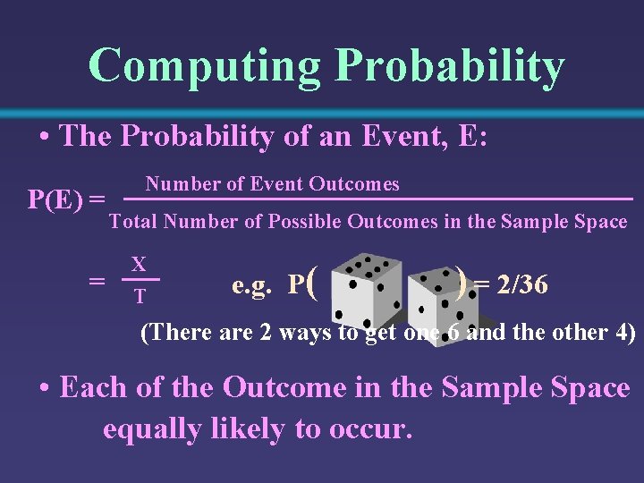 Computing Probability • The Probability of an Event, E: P(E) = = Number of