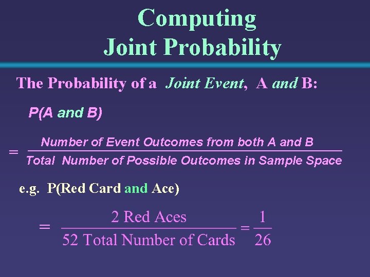 Computing Joint Probability The Probability of a Joint Event, A and B: P(A and