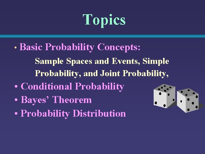 Topics • Basic Probability Concepts: Sample Spaces and Events, Simple Probability, and Joint Probability,