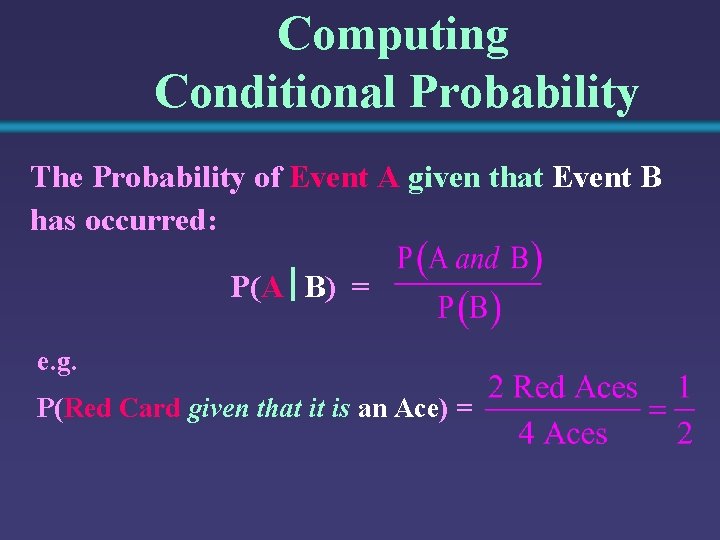 Computing Conditional Probability The Probability of Event A given that Event B has occurred: