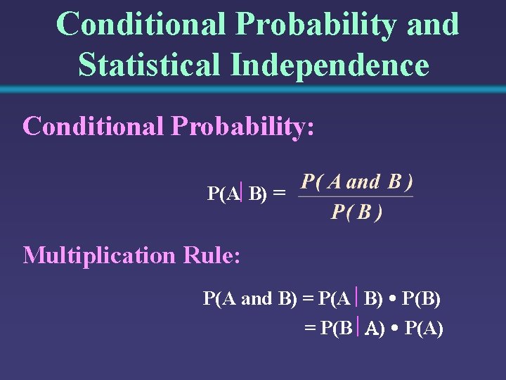 Conditional Probability and Statistical Independence Conditional Probability: P(A B) = Multiplication Rule: P(A and