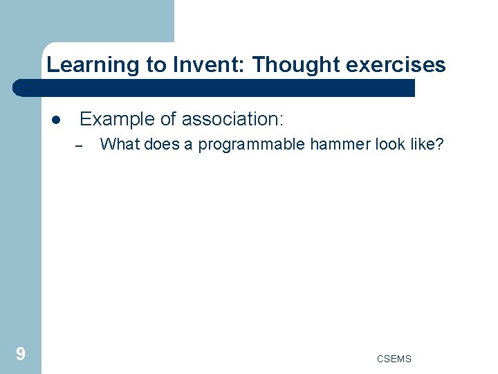 Learning to Invent: Thought exercises l Example of association: – 9 What does a