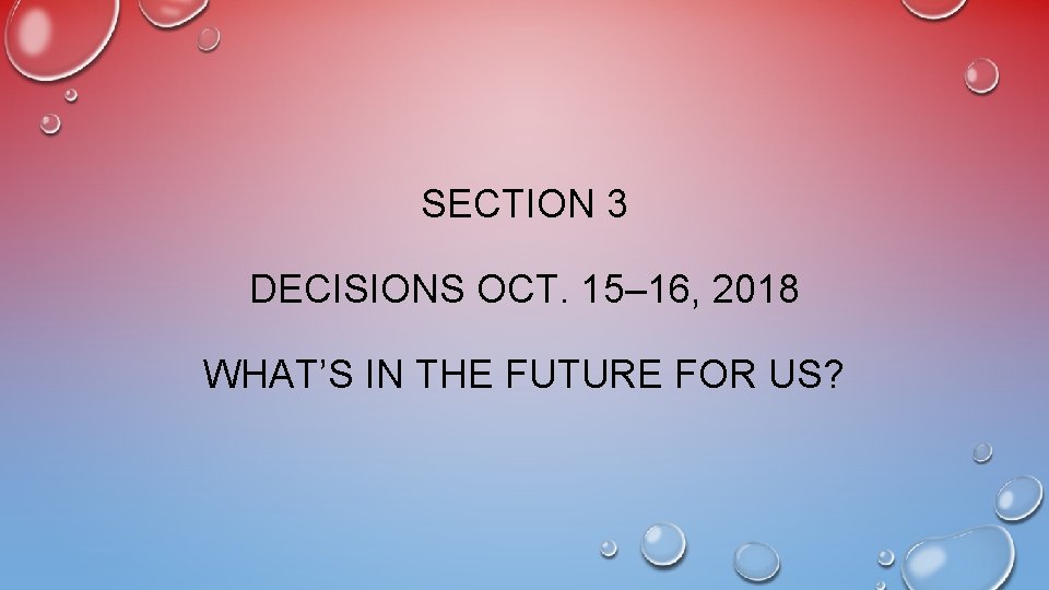 SECTION 3 DECISIONS OCT. 15– 16, 2018 WHAT’S IN THE FUTURE FOR US? 
