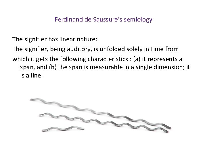 Ferdinand de Saussure’s semiology The signifier has linear nature: The signifier, being auditory, is