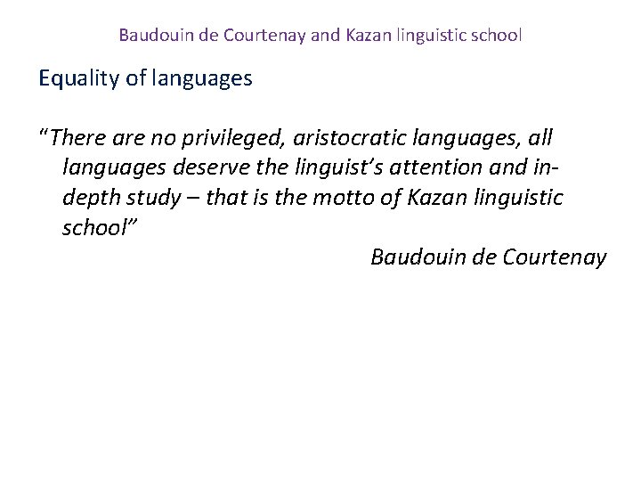 Baudouin de Courtenay and Kazan linguistic school Equality of languages “There are no privileged,