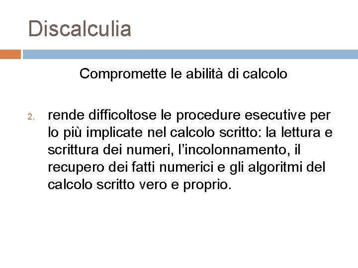 Discalculia Compromette le abilità di calcolo 2. rende difficoltose le procedure esecutive per lo