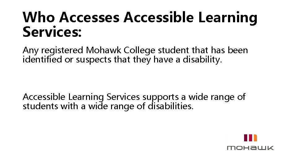 Who Accesses Accessible Learning Services: Any registered Mohawk College student that has been identified