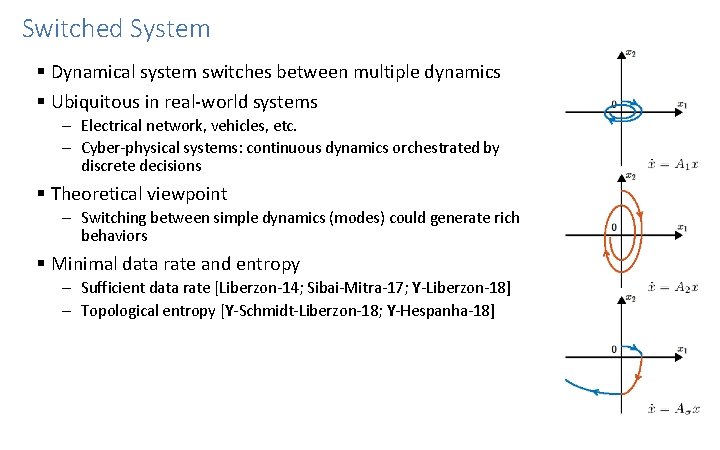 Switched System § Dynamical system switches between multiple dynamics § Ubiquitous in real-world systems