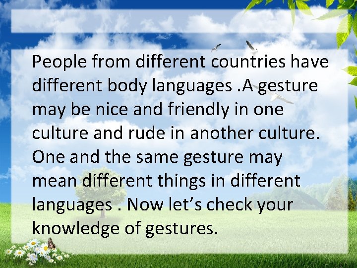People from different countries have different body languages. A gesture may be nice and