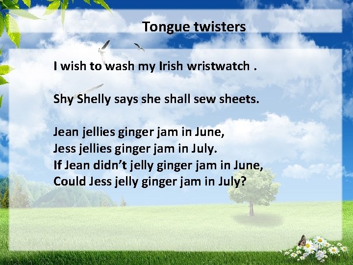 Tongue twisters I wish to wash my Irish wristwatch. Shy Shelly says she shall