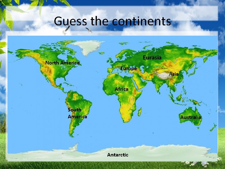 Guess the continents North America Eurasia Europe Asia Africa South America Australia Antarctic 