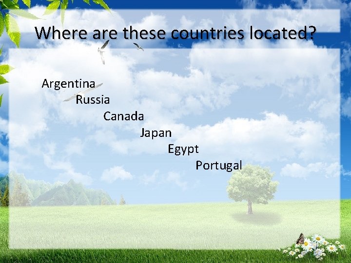 Where are these countries located? Argentina Russia Canada Japan Egypt Portugal 