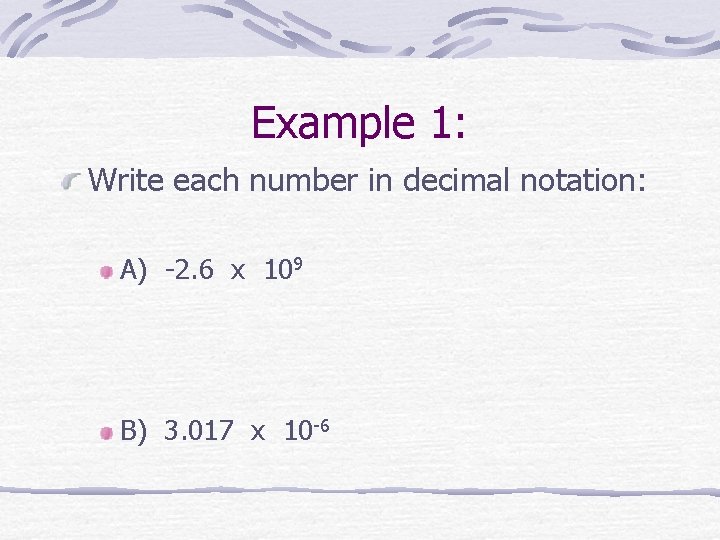 Example 1: Write each number in decimal notation: A) -2. 6 x 109 B)