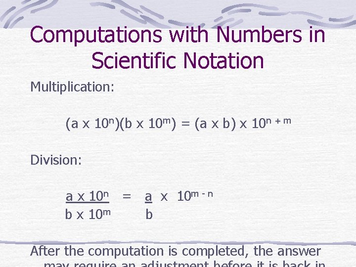 Computations with Numbers in Scientific Notation Multiplication: (a x 10 n)(b x 10 m)
