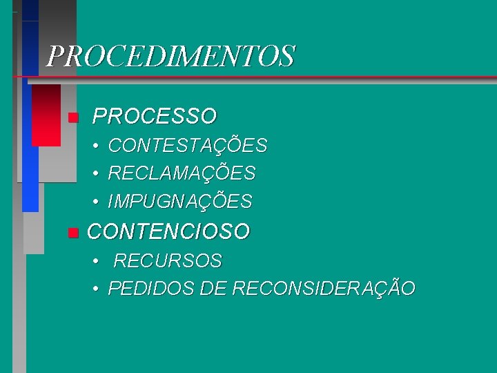 PROCEDIMENTOS n PROCESSO • • • n CONTESTAÇÕES RECLAMAÇÕES IMPUGNAÇÕES CONTENCIOSO • • RECURSOS