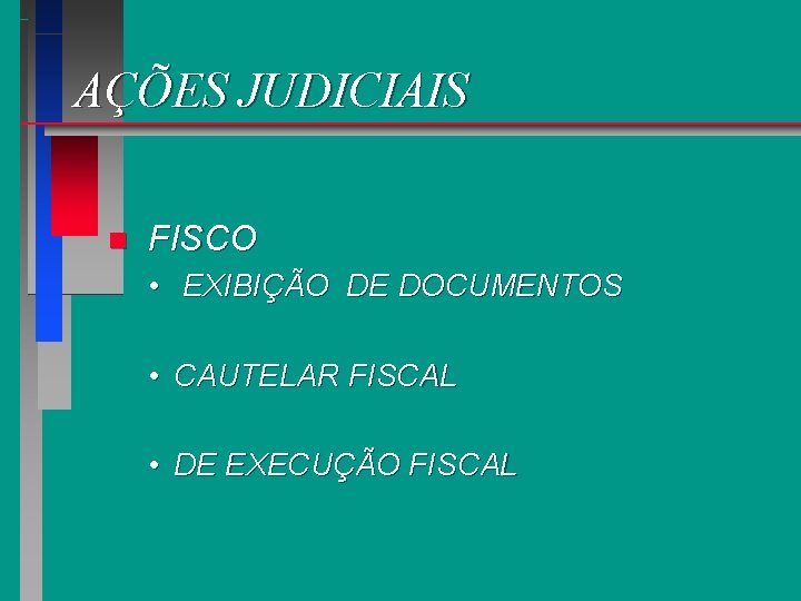 AÇÕES JUDICIAIS n FISCO • EXIBIÇÃO DE DOCUMENTOS • CAUTELAR FISCAL • DE EXECUÇÃO