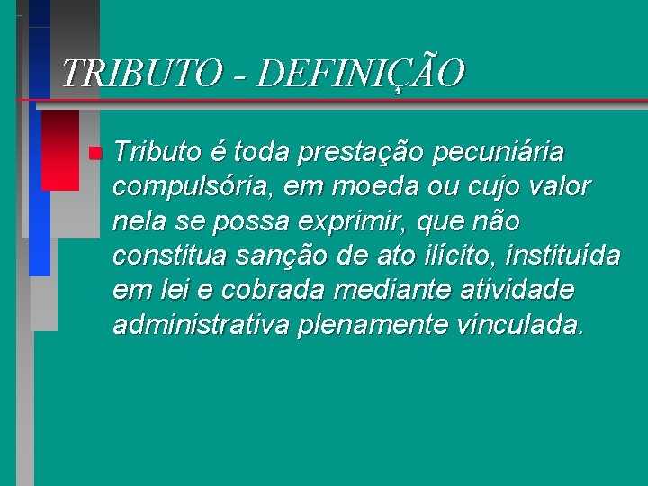 TRIBUTO - DEFINIÇÃO n Tributo é toda prestação pecuniária compulsória, em moeda ou cujo