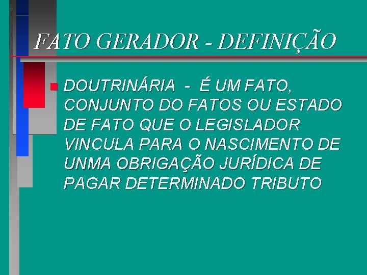 FATO GERADOR - DEFINIÇÃO n DOUTRINÁRIA - É UM FATO, CONJUNTO DO FATOS OU