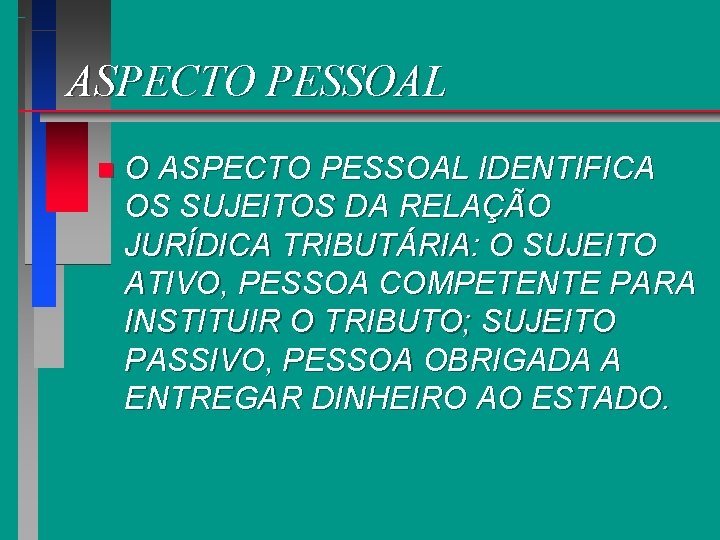 ASPECTO PESSOAL n O ASPECTO PESSOAL IDENTIFICA OS SUJEITOS DA RELAÇÃO JURÍDICA TRIBUTÁRIA: O