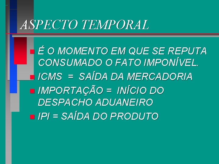 ASPECTO TEMPORAL É O MOMENTO EM QUE SE REPUTA CONSUMADO O FATO IMPONÍVEL. n