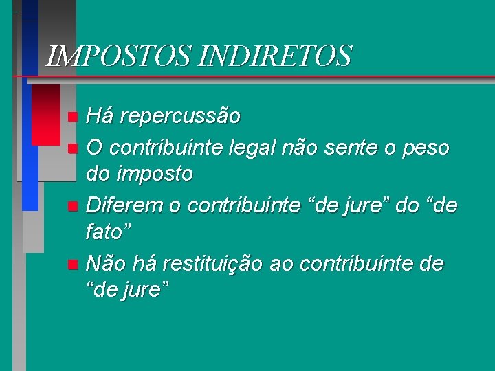 IMPOSTOS INDIRETOS Há repercussão n O contribuinte legal não sente o peso do imposto