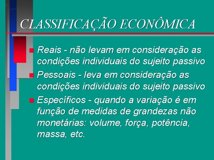 CLASSIFICAÇÃO ECONÔMICA Reais - não levam em consideração as condições individuais do sujeito passivo