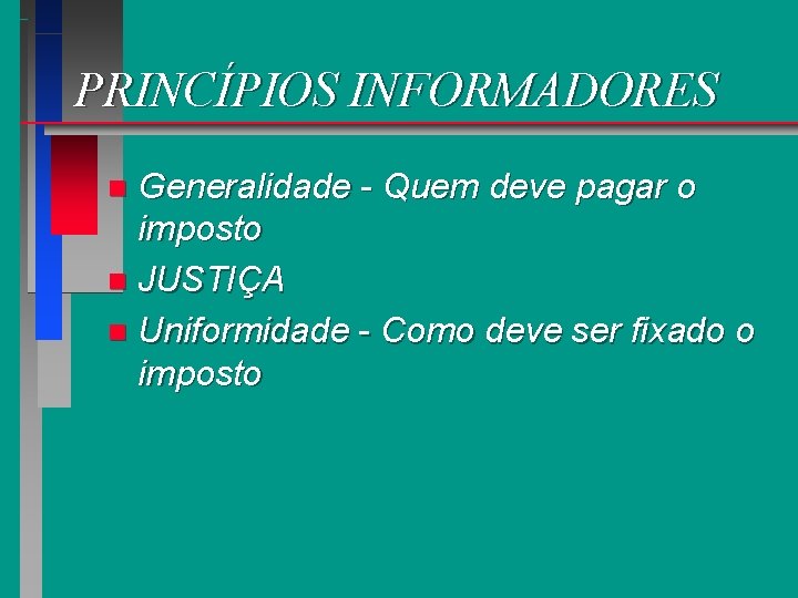 PRINCÍPIOS INFORMADORES Generalidade - Quem deve pagar o imposto n JUSTIÇA n Uniformidade -