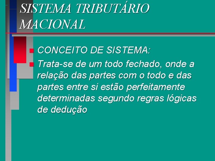 SISTEMA TRIBUTÁRIO MACIONAL CONCEITO DE SISTEMA: n Trata-se de um todo fechado, onde a