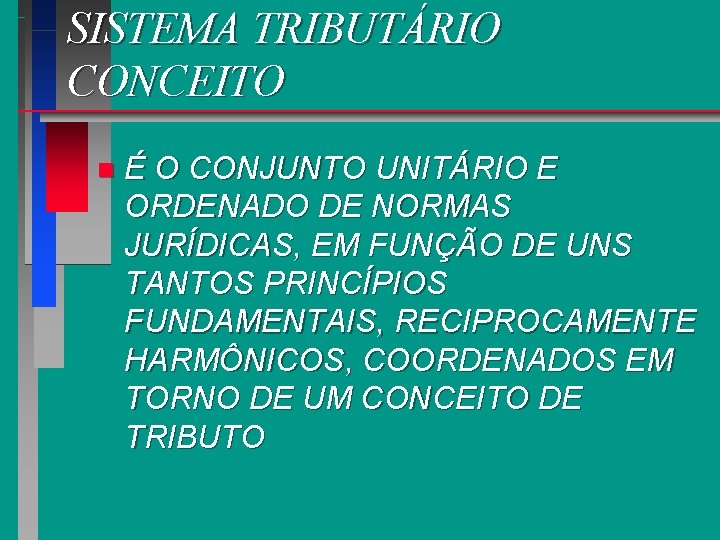 SISTEMA TRIBUTÁRIO CONCEITO n É O CONJUNTO UNITÁRIO E ORDENADO DE NORMAS JURÍDICAS, EM