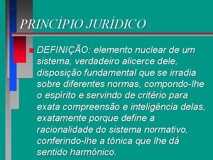 PRINCÍPIO JURÍDICO n DEFINIÇÃO: elemento nuclear de um sistema, verdadeiro alicerce dele, disposição fundamental