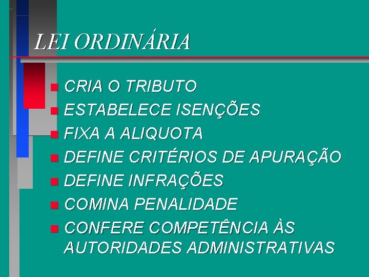 LEI ORDINÁRIA CRIA O TRIBUTO n ESTABELECE ISENÇÕES n FIXA A ALIQUOTA n DEFINE