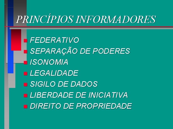 PRINCÍPIOS INFORMADORES FEDERATIVO n SEPARAÇÃO DE PODERES n ISONOMIA n LEGALIDADE n SIGILO DE