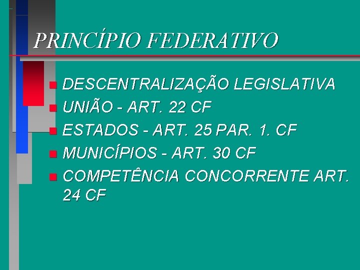 PRINCÍPIO FEDERATIVO DESCENTRALIZAÇÃO LEGISLATIVA n UNIÃO - ART. 22 CF n ESTADOS - ART.