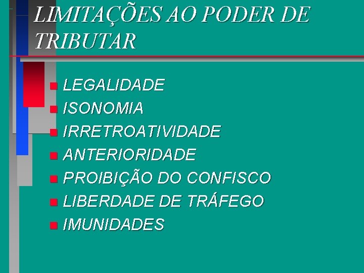 LIMITAÇÕES AO PODER DE TRIBUTAR LEGALIDADE n ISONOMIA n IRRETROATIVIDADE n ANTERIORIDADE n PROIBIÇÃO