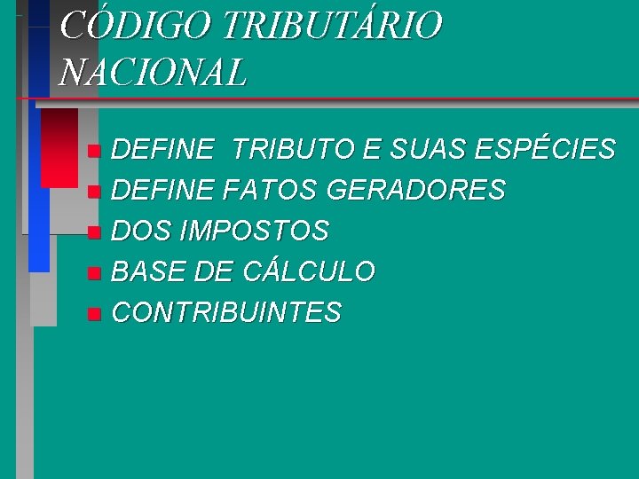 CÓDIGO TRIBUTÁRIO NACIONAL DEFINE TRIBUTO E SUAS ESPÉCIES n DEFINE FATOS GERADORES n DOS