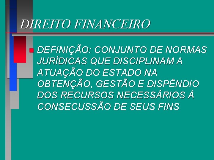 DIREITO FINANCEIRO n DEFINIÇÃO: CONJUNTO DE NORMAS JURÍDICAS QUE DISCIPLINAM A ATUAÇÃO DO ESTADO