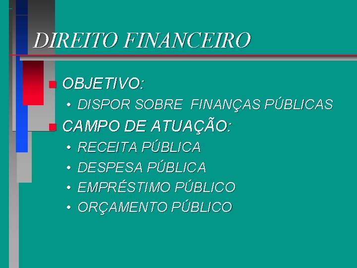 DIREITO FINANCEIRO n OBJETIVO: • DISPOR SOBRE FINANÇAS PÚBLICAS n CAMPO DE ATUAÇÃO: •