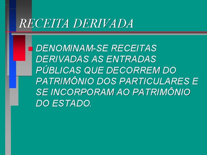 RECEITA DERIVADA n DENOMINAM-SE RECEITAS DERIVADAS AS ENTRADAS PÚBLICAS QUE DECORREM DO PATRIMÔNIO DOS