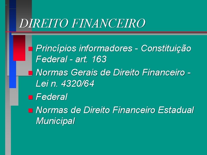 DIREITO FINANCEIRO Princípios informadores - Constituição Federal - art. 163 n Normas Gerais de